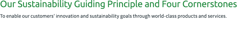 Our Sustainability Guiding Principle and Four Cornerstones To enable our customers’ innovation and sustainability goa...