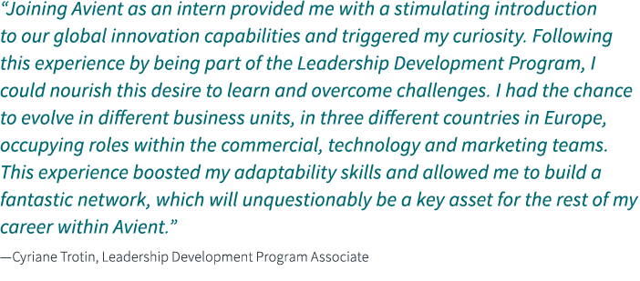 “Joining Avient as an intern provided me with a stimulating introduction to our global innovation capabilities and tr...